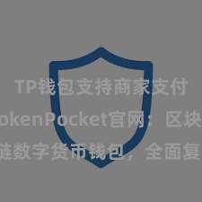 TP钱包支持商家支付吗 TokenPocket官网：区块链数字货币钱包，全面复旧多链财富处分