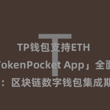 TP钱包支持ETH 「TokenPocket App」全面先容：区块链数字钱包集成期骗，安全处治及方便交游，为用户带来全新数字钞票体验。