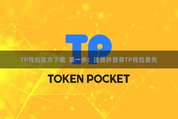 TP钱包官方下载  第一步：注册并登录TP钱包首先
